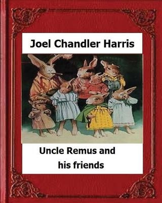 Uncle Remus and His Friends (1892) by: Joel Chandler Harris by Harris, Joel Chandler