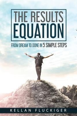 The Results Equation: From Dream to Done in 5 Simple Steps by Fluckiger, Joy