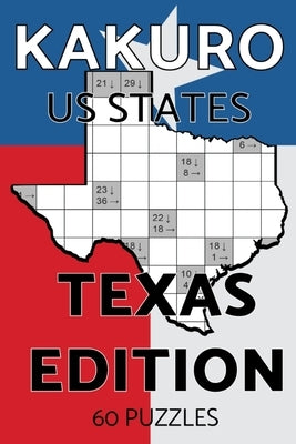 Kakuro US States Texas Edition: Kakuro Puzzle Book, 60 Challenging Kakuro Puzzles For Adults With Solutions, US States Series Texas Edition With Texas by Kamour, Vince