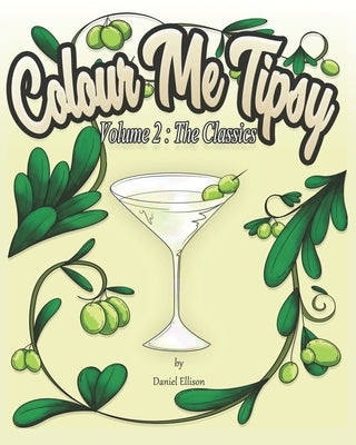 Colour Me Tipsy Volume 2: The Classics: An adult colouring in cocktail recipe book. by Ellison, Daniel
