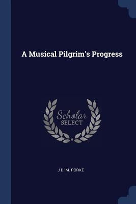 A Musical Pilgrim's Progress by Rorke, J. D. M.