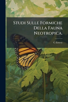 Studi Sulle Formiche Della Fauna Neotropica. by Emery, C.