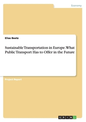 Sustainable Transportation in Europe. What Public Transport Has to Offer in the Future by Beetz, Elias