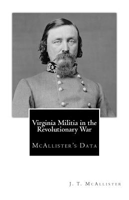 Virginia Militia in the Revolutionary War: McAllister's Data by McAllister, J. T.