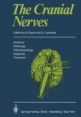 The Cranial Nerves: Anatomy - Pathology - Pathophysiology - Diagnosis - Treatment by Samii, M.