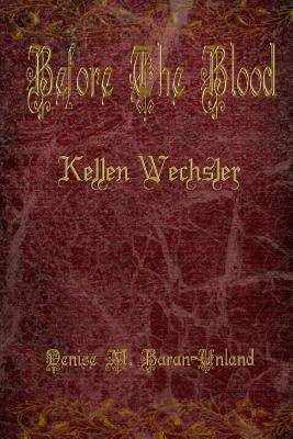 Before The Blood: Kellen Wechsler by Baran-Unland, Denise M.