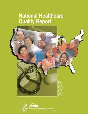National Healthcare Quality Report, 2007 by And Quality, Agency for Healthcare Resea