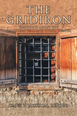 The Gridiron: Thoughts About the Christian Year and Other Things by Jackson Reader, Clive H.