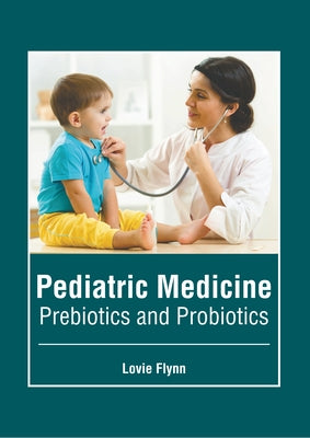Pediatric Medicine: Prebiotics and Probiotics by Flynn, Lovie