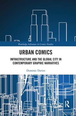 Urban Comics: Infrastructure and the Global City in Contemporary Graphic Narratives by Davies, Dominic