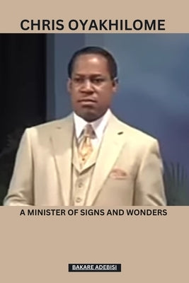 Chris Oyakhilome: A minister of signs and wonders by Adebisi, Bakare