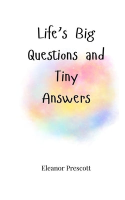 Life's Big Questions and Tiny Answers by Prescott, Eleanor
