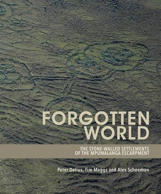 Forgotten World: The Stone-Walled Settlements of the Mpumalanga Escarpment by Maggs, Tim
