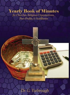 Yearly Book of Minutes for Churches, Religious Organizations, Non-Profits & Auxiliaries by Yarbrough, G.