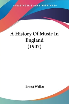 A History Of Music In England (1907) by Walker, Ernest