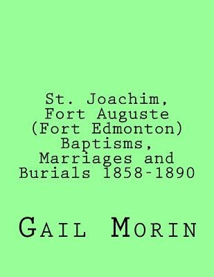 St. Joachim, Fort Auguste (Fort Edmonton) 1858-1890: https: //www.createspace.com/Member/Dashboard.do by Morin, Gail