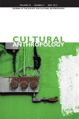 Cultural Anthropology: Journal of the Society for Cultural Anthropology (Volume 30, Number 4, November 2015) by Boyer, Dominic