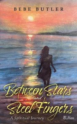 Between Stars and Steel Fingers: A Spiritual Journey by Butler, Bebe