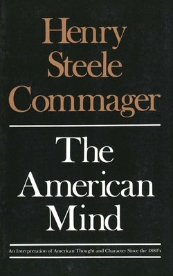 The American Mind: An Interpretation of American Thought and Character Since the 1880s by Commager, Henry Steele