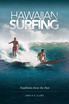 Hawaiian Surfing: Traditions from the Past by Clark, John R. K.