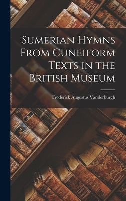 Sumerian Hymns From Cuneiform Texts in the British Museum by Vanderburgh, Frederick Augustus