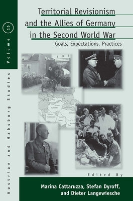 Territorial Revisionism and the Allies of Germany in the Second World War: Goals, Expectations, Practices by Cattaruzza, Marina