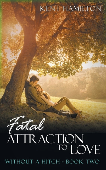Fatal Attraction to Love Without A Hitch: Book Two by Hamiilton, Kent