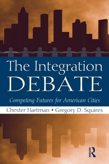 The Integration Debate: Competing Futures For American Cities by Hartman, Chester