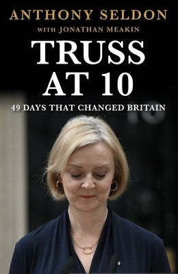 Truss at 10: 49 Days That Changed Britiain by Seldon, Anthony