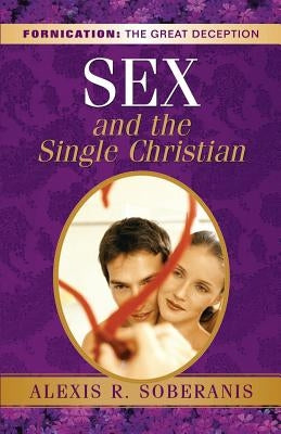 Sex and the Single Christian by Soberanis, Alexis R.