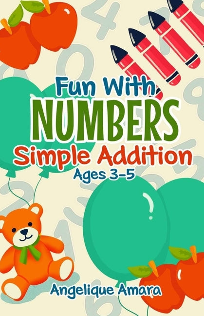 Fun With Numbers Simple Addition Ages 3-5: A joy of learning math with simple addition for ages 3 to 5 by Amara, Angelique