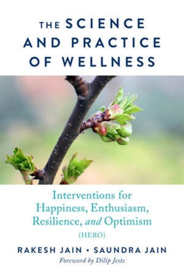 The Science and Practice of Wellness: Interventions for Happiness, Enthusiasm, Resilience, and Optimism (Hero) by Jain, Rakesh