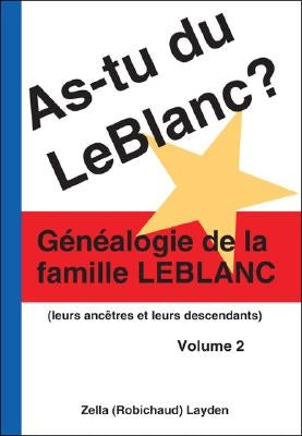 As-Tu Du LeBlanc? Volume 2: Genealogie de La Famille LeBlanc by Layden, Zella (Robichaud)