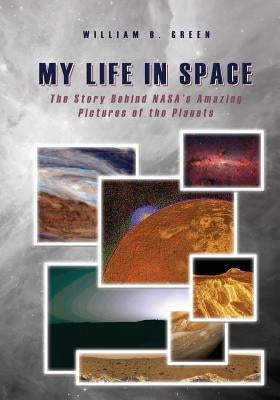 My Life in Space: The Story Behind NASA's Amazing Pictures of the Planets by Green, William B.