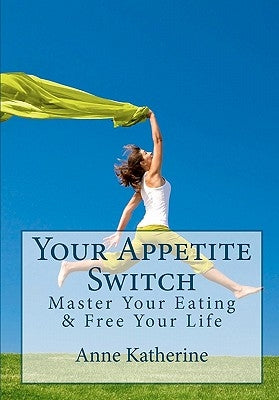 Your Appetite Switch: Master Your Eating & Free Your Life by Smead, Glenn