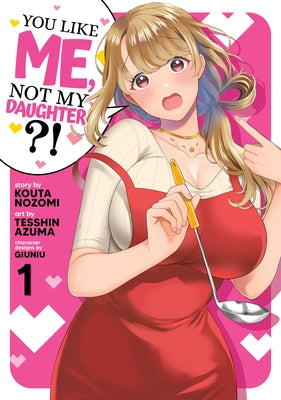 You Like Me, Not My Daughter?! (Manga) Vol. 1 by Nozomi, Kota