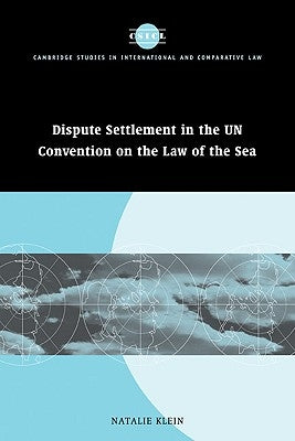 Dispute Settlement in the Un Convention on the Law of the Sea by Klein, Natalie