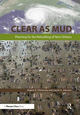 Clear as Mud: Planning for the Rebuilding of New Orleans by Olshansky, Robert B.