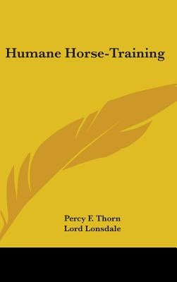 Humane Horse-Training by Thorn, Percy F.