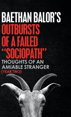 Outbursts of a Failed "Sociopath": Thoughts of an Amiable Stranger (Year Two) by Balor, Baethan