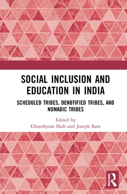 Social Inclusion and Education in India: Scheduled Tribes, Denotified Tribes and Nomadic Tribes by Shah, Ghanshyam