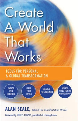 Create a World That Works: Tools for Personal & Global Transformation by Seale, Alan