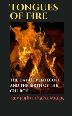 Tongues of Fire: The Day of Pentecost and the Birth of the Church by Miller, John Eugene