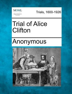 Trial of Alice Clifton by Anonymous