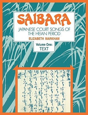 Saibara: Volume 1, Text: Japanese Court Songs of the Heian Period by Markham, Elizabeth