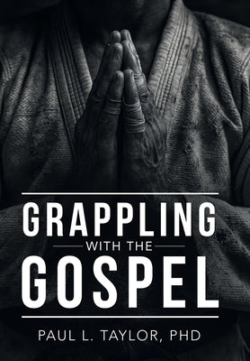 Grappling with the Gospel by Taylor, Paul L.