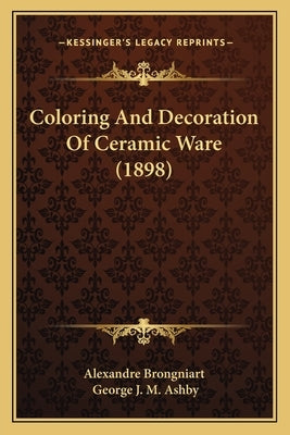 Coloring And Decoration Of Ceramic Ware (1898) by Alexandre Brongniart