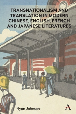 Transnationalism and Translation in Modern Chinese, English, French and Japanese Literatures by Johnson, Ryan