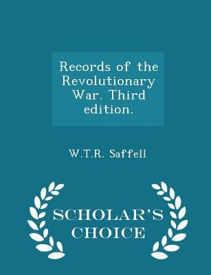 Records of the Revolutionary War. Third edition. - Scholar's Choice Edition by Saffell, W. T. R.
