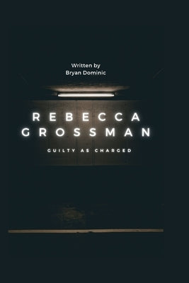 Rebecca Grossman: Guilty as Charged by Dominic, Bryan